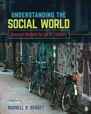 Understanding the Social World: Research Methods for the 21st Century by Russell K. Schutt