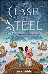 A Clash of Steel: A Treasure Island Remix by C.B. Lee