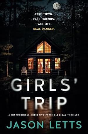 Girls' Trip: An Addictive Psychological Thriller with a Killer Twist by Jason Letts