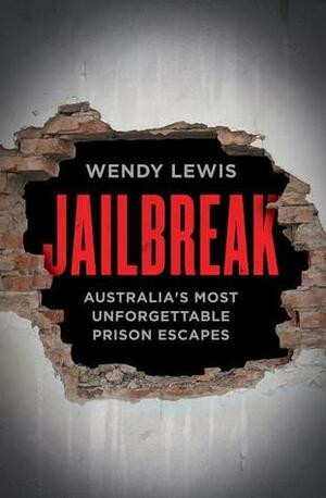 Jailbreak: 25 Unforgettable Australian Prison Escapes by Wendy Lewis