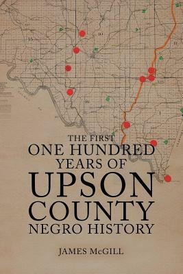 The First One Hundred Years of Upson County Negro History by James McGill