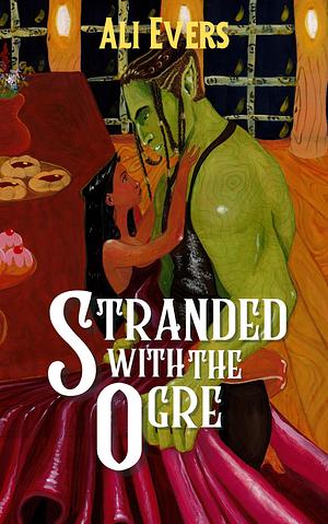 Stranded with the Ogre: A cozy, fantasy, monster romance. by Ali Evers, Ali Evers