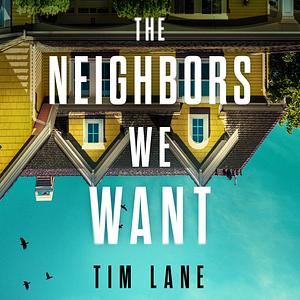 The Neighbors We Want by Timothy S. Lane, Timothy S. Lane