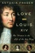 Love and Louis XIV: The Women in the Life of the Sun King by Antonia Fraser