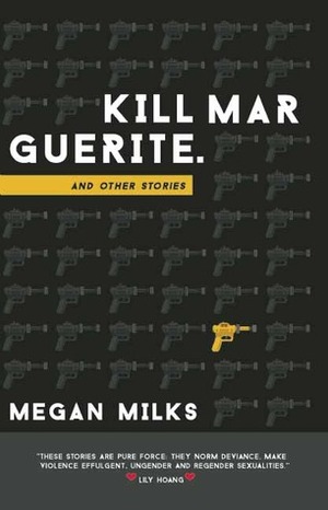 Kill Marguerite and Other Stories by Megan Milks