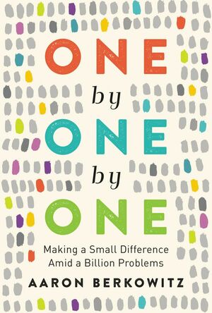 One by One by One: Making a Small Difference Amid a Billion Problems by Aaron Berkowitz