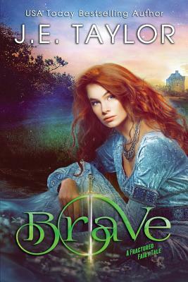 Brave: A Fractured Fairy Tale by J.E. Taylor