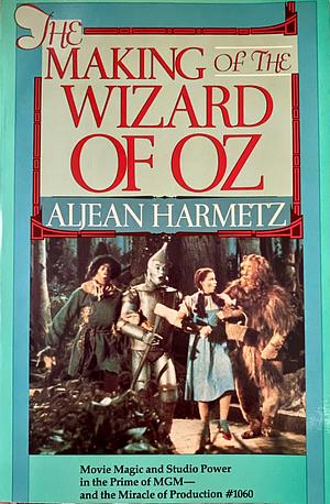 The Making of the Wizard of Oz: Movie Magic and Studio Power in the Prime of MGM and the Miracle of Production #1060 by Aljean Harmetz