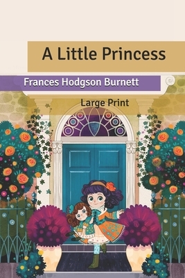 A Little Princess: Large Print by Frances Hodgson Burnett