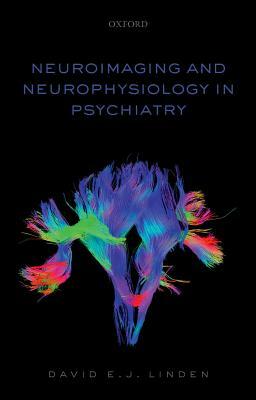 Neuroimaging and Neurophysiology in Psychiatry by David Linden