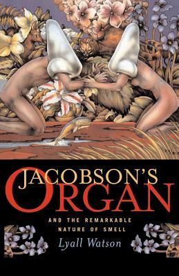 Jacobson's Organ: And the Remarkable Nature of Smell by Lyall Watson
