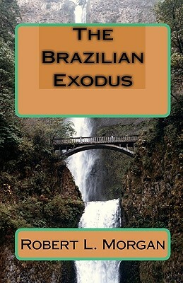 The Brazilian Exodus by Robert L. Morgan