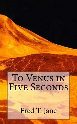 To Venus in Five Seconds: An Account of the Strange Disappearance of Thomas Plummer, Pillmaker by Fred T. Jane