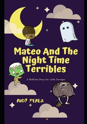 Mateo And The Night Time Terribles by Rudy Perez