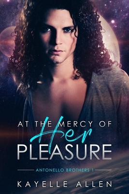 At the Mercy of Her Pleasure: Antonello Brothers 1: a Scifi Romance by Kayelle Allen