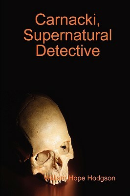 Carnacki, Supernatural Detective by William Hope Hodgson