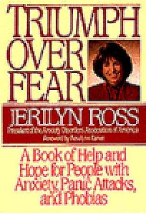 Triumph Over Fear: A Book of Help and Hope for People with Anxiety, Panic Attacks and Phobias by Rosalynn Carter, Jerilyn Ross, Jerilyn Ross