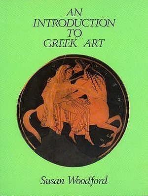 An Introduction to Greek Art by Susan Woodford, Susan Woodford