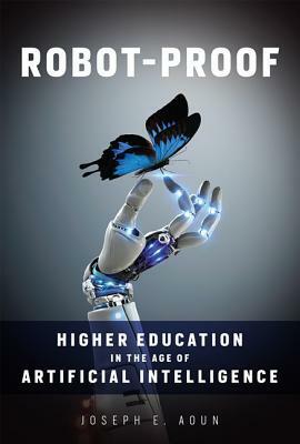 Robot-Proof: Higher Education in the Age of Artificial Intelligence by Joseph E. Aoun