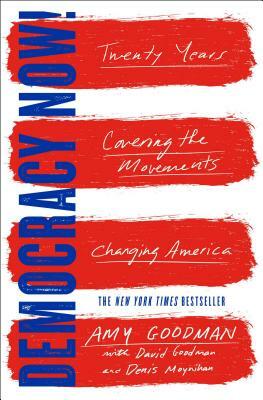 Democracy Now!: Twenty Years Covering the Movements Changing America by Amy Goodman