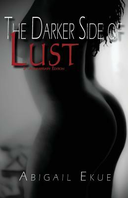 The Darker Side of Lust: 5th Anniversary Edition by Abigail Ekue