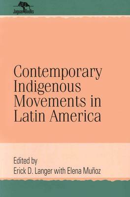 Contemporary Indigenous Movements in Latin America by Erick D. Langer