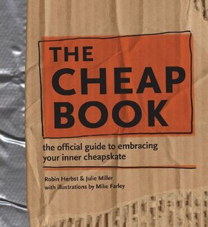 The Cheap Book: The Official Guide To Embracing Your Inner Cheapskate by Robin Herbst, Julie Miller