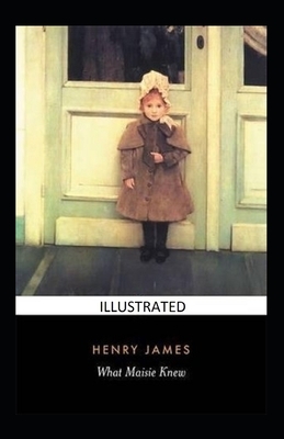 What Maisie Knew Illustrated by Henry James