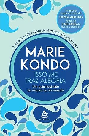 Isso Me Traz Alegria: um guia ilustrado da mágica da arrumação by Marie Kondo