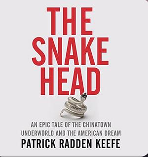 The Snakehead: An Epic Tale of the Chinatown Underworld and the American Dream by Patrick Radden Keefe