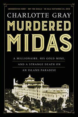 Murdered Midas: The Glittering Life and Bizarre Death of a Man Who Owned a Gold Mine by Charlotte Gray
