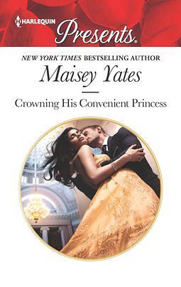 Crowning His Convenient Princess by Maisey Yates