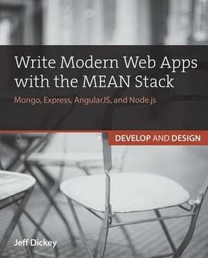 Write Modern Web Apps with the MEAN Stack: Mongo, Express, AngularJS, and Node.js by Jeff D. Dickey