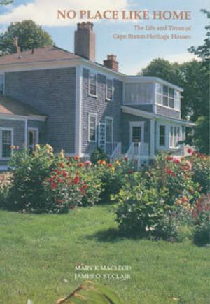 No Place Like Home: The Life and Times of Cape Breton Heritage Houses by Mary K. MacLeod, James O. St. Clair