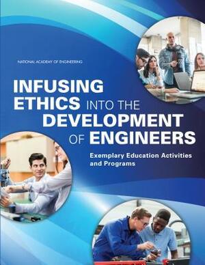 Infusing Ethics Into the Development of Engineers: Exemplary Education Activities and Programs by National Academy of Engineering, National Academy of Engineering, Center for Engineering Ethics and Societ