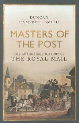 Masters of the Post: The Authorized History of the Royal Mail by Duncan Campbell-Smith