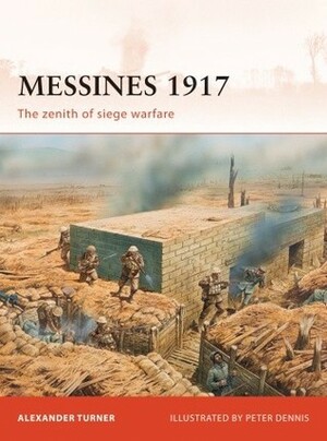 Messines 1917: The zenith of siege warfare by Alexander Turner, Peter Dennis