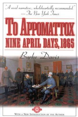 To Appomattox: Nine April Days, 1865 by Burke Davis