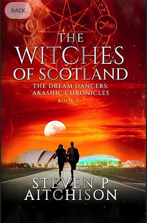 The Witches of Scotland: The Dream Dancers: Akashic Chronicles Book 2 by Steven P. Aitchison