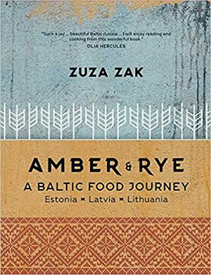 AmberRye: A Baltic Food Journey: Estonia • Latvia • Lithuania by Zuza Zak