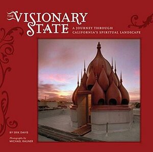 The Visionary State: A Journey Through California's Spiritual Landscape by Erik Davis, Michael Rauner