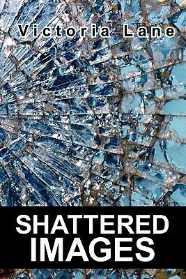 Shattered Images by Victoria Lane