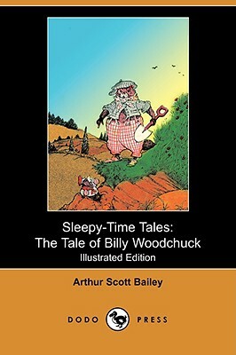 Sleepy-Time Tales: The Tale of Billy Woodchuck (Illustrated Edition) (Dodo Press) by Arthur Scott Bailey