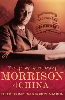 The Life and Adventures of Morrison of China by Peter Thompson, Robert Macklin