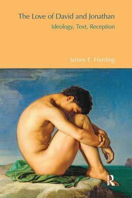 The Love of David and Jonathan: Ideology, Text, Reception by James E. Harding