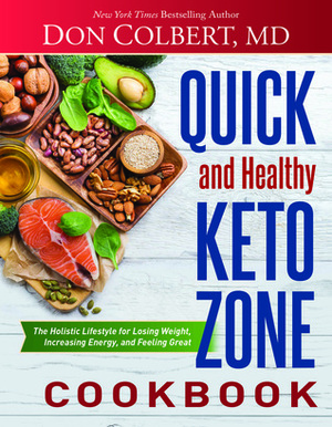 Quick and Healthy Keto Zone Cookbook: The Holistic Lifestyle for Losing Weight, Increasing Energy, and Feeling Great by Don Colbert