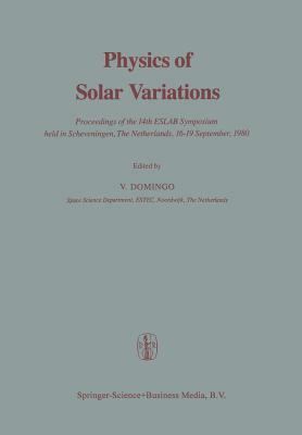 Physics of Solar Variations: Proceedings of the 14th Eslab Symposium Held in Scheveningen, the Netherlands, 16-19 September, 1980 by Domingo