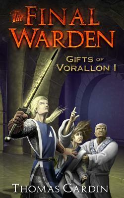 The Final Warden: Gifts of Vorallon I by Thomas Cardin