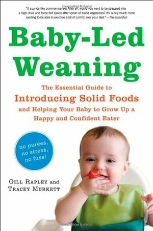 Baby-Led Weaning: The Essential Guide to Introducing Solid Foods - and Helping Your Baby to Grow Up a Happy and Confident Eater by Gill Rapley, Tracey Murkett