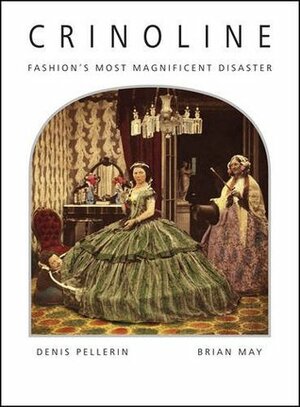 Crinoline: Fashion's Most Magnificent Disaster by Denis Pellerin, Brian May